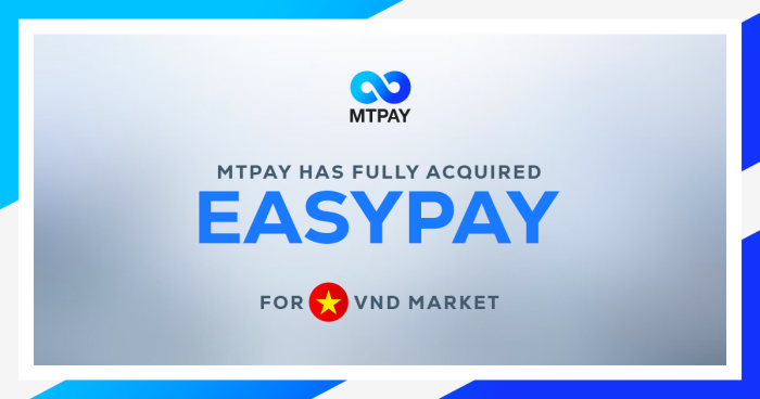 New Acquisition! MTPAY Has Fully Acquired EASYPAY For VND Market!